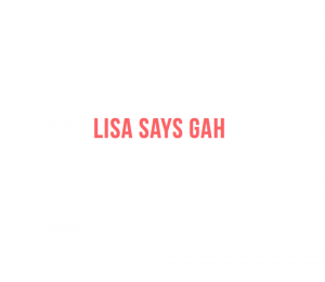 Lisa Says Gah